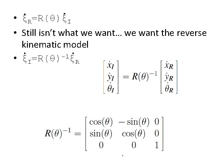  • ξR=R(θ)ξI • Still isn’t what we want… we want the reverse kinematic