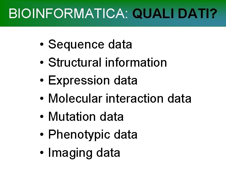 BIOINFORMATICA: QUALI DATI? • • Sequence data Structural information Expression data Molecular interaction data