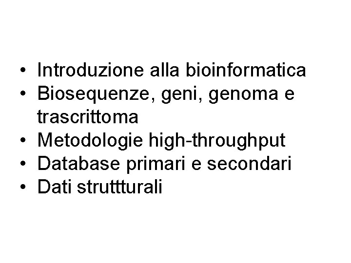  • Introduzione alla bioinformatica • Biosequenze, geni, genoma e trascrittoma • Metodologie high-throughput