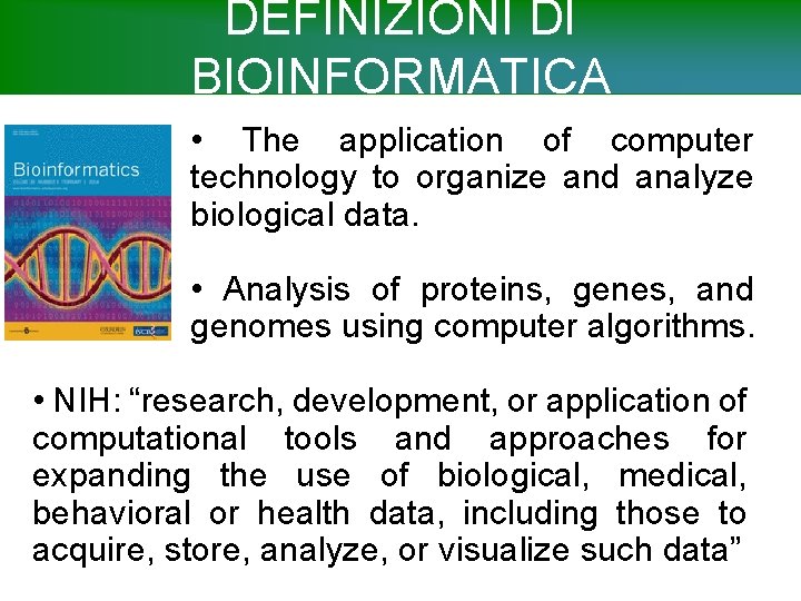 DEFINIZIONI DI BIOINFORMATICA • The application of computer technology to organize and analyze biological