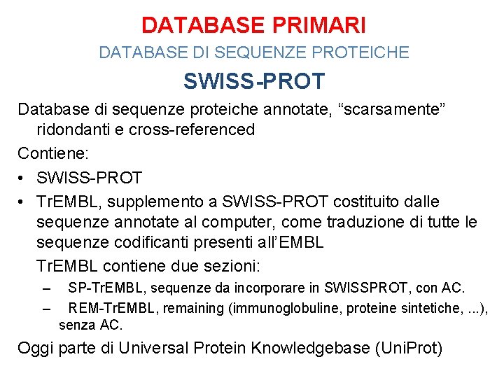 DATABASE PRIMARI DATABASE DI SEQUENZE PROTEICHE SWISS-PROT Database di sequenze proteiche annotate, “scarsamente” ridondanti