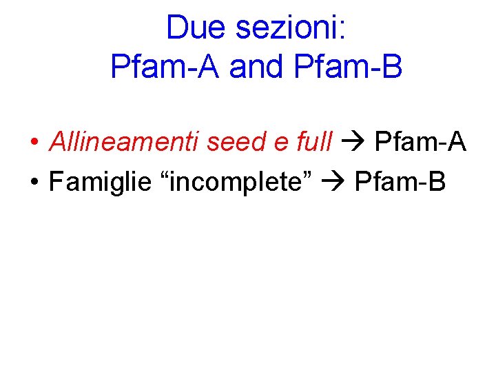 Due sezioni: Pfam-A and Pfam-B • Allineamenti seed e full Pfam-A • Famiglie “incomplete”