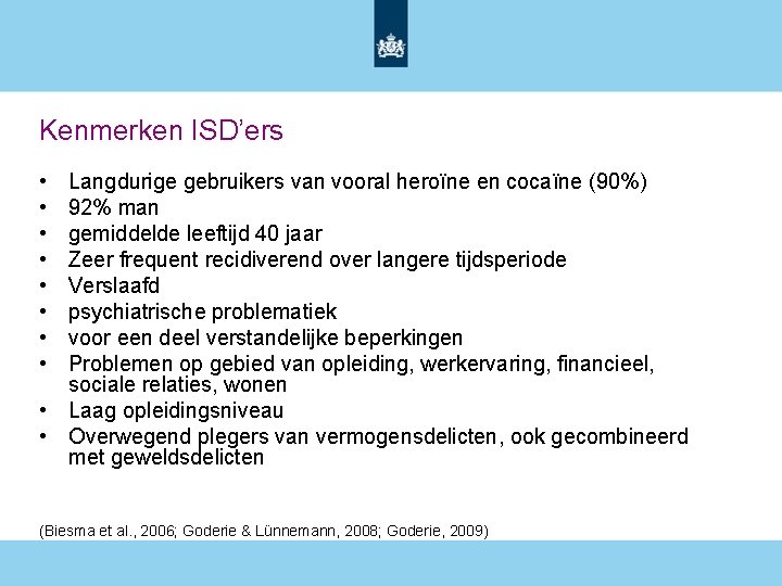 Kenmerken ISD’ers • • Langdurige gebruikers van vooral heroïne en cocaïne (90%) 92% man