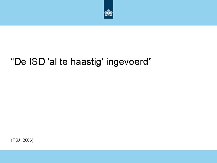 “De ISD 'al te haastig' ingevoerd” (RSJ, 2006) 