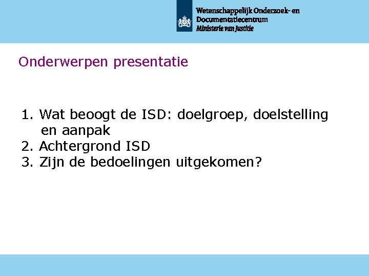 Onderwerpen presentatie 1. Wat beoogt de ISD: doelgroep, doelstelling en aanpak 2. Achtergrond ISD