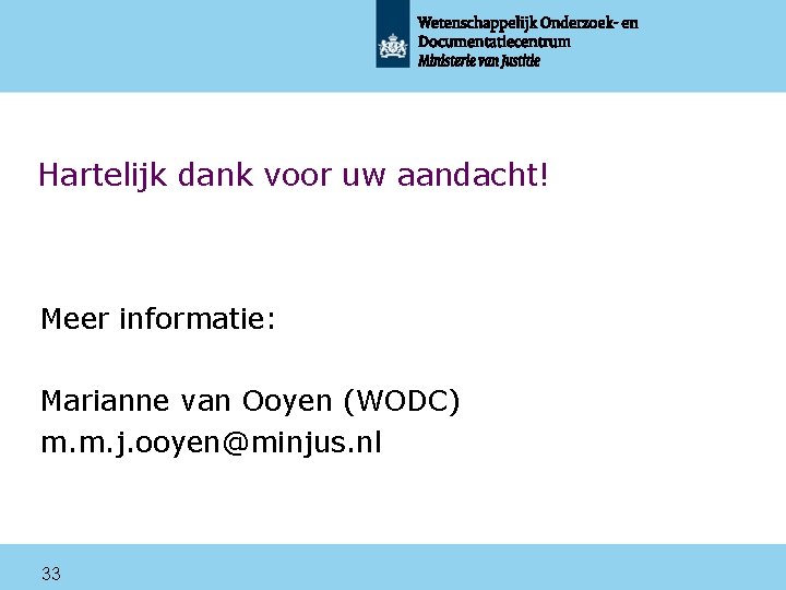 Hartelijk dank voor uw aandacht! Meer informatie: Marianne van Ooyen (WODC) m. m. j.