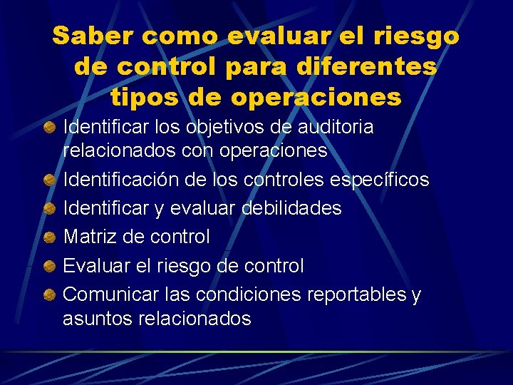Saber como evaluar el riesgo de control para diferentes tipos de operaciones Identificar los
