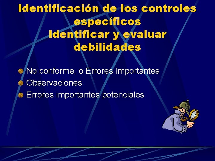 Identificación de los controles específicos Identificar y evaluar debilidades No conforme, o Errores Importantes