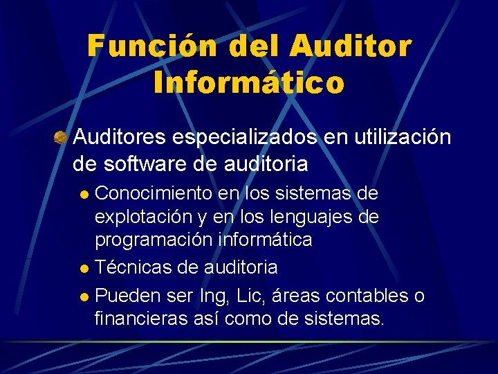 Función del Auditor Informático Auditores especializados en utilización de software de auditoria Conocimiento en