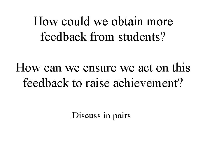 How could we obtain more feedback from students? How can we ensure we act