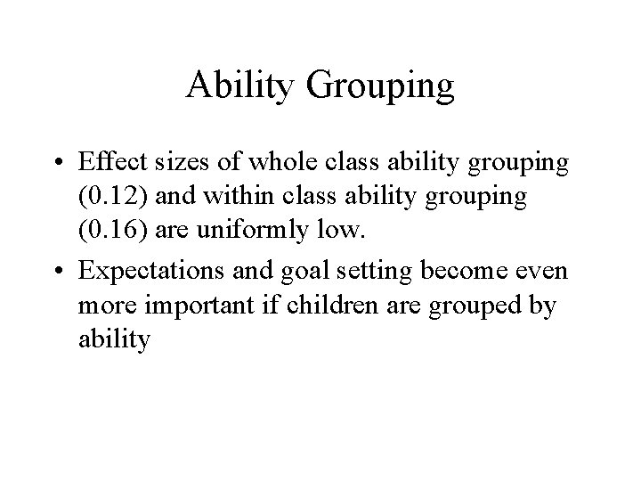 Ability Grouping • Effect sizes of whole class ability grouping (0. 12) and within
