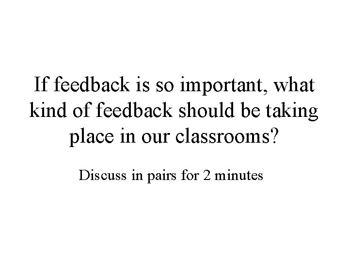 If feedback is so important, what kind of feedback should be taking place in