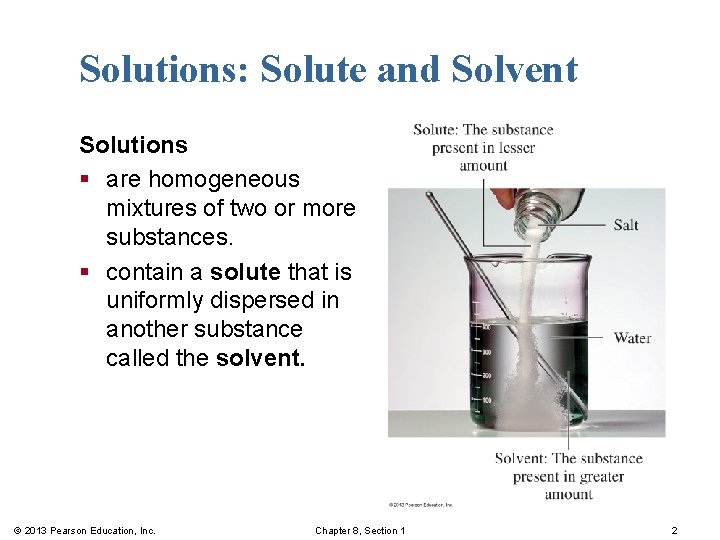 Solutions: Solute and Solvent Solutions § are homogeneous mixtures of two or more substances.