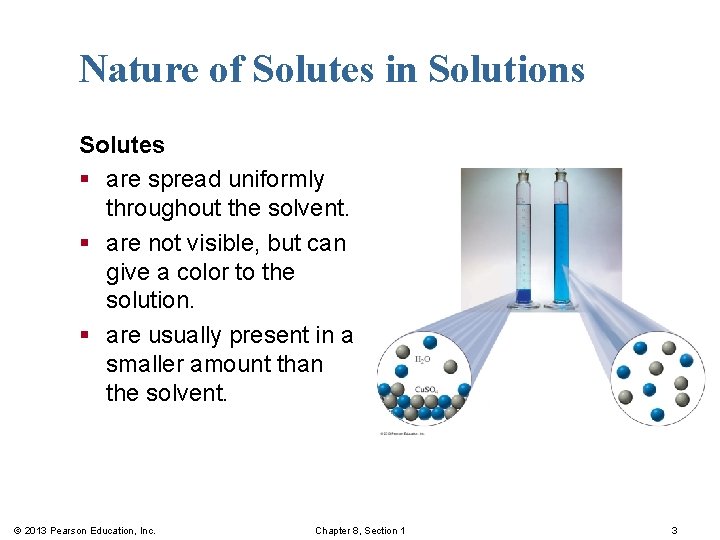 Nature of Solutes in Solutions Solutes § are spread uniformly throughout the solvent. §