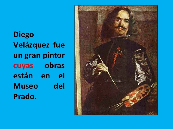 Diego Velázquez fue un gran pintor cuyas obras están en el Museo del Prado.