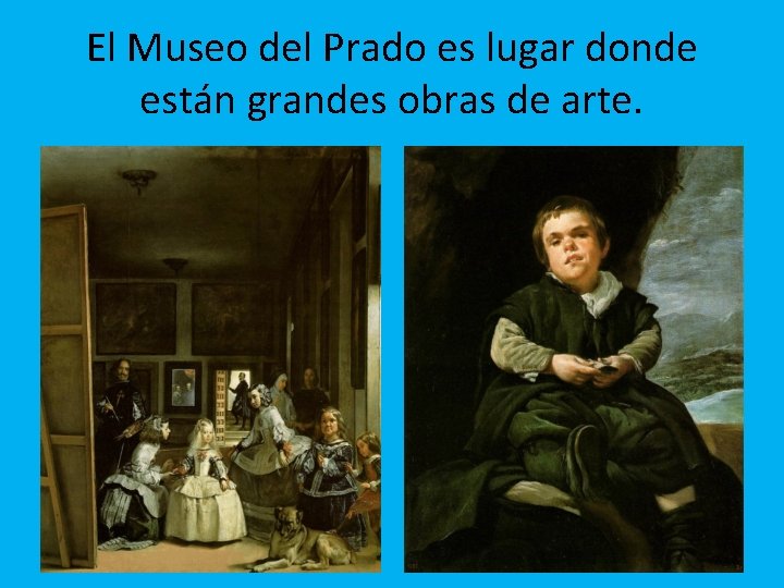 El Museo del Prado es lugar donde están grandes obras de arte. 