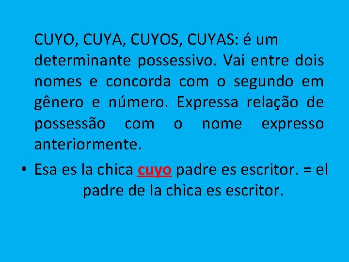 CUYO, CUYA, CUYOS, CUYAS: é um determinante possessivo. Vai entre dois nomes e concorda