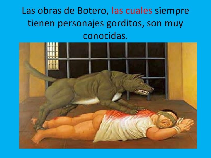 Las obras de Botero, las cuales siempre tienen personajes gorditos, son muy conocidas. 