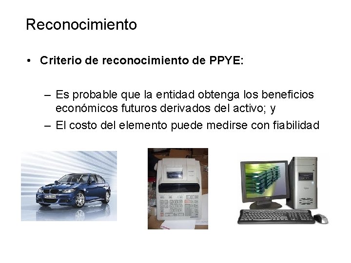 Reconocimiento • Criterio de reconocimiento de PPYE: – Es probable que la entidad obtenga