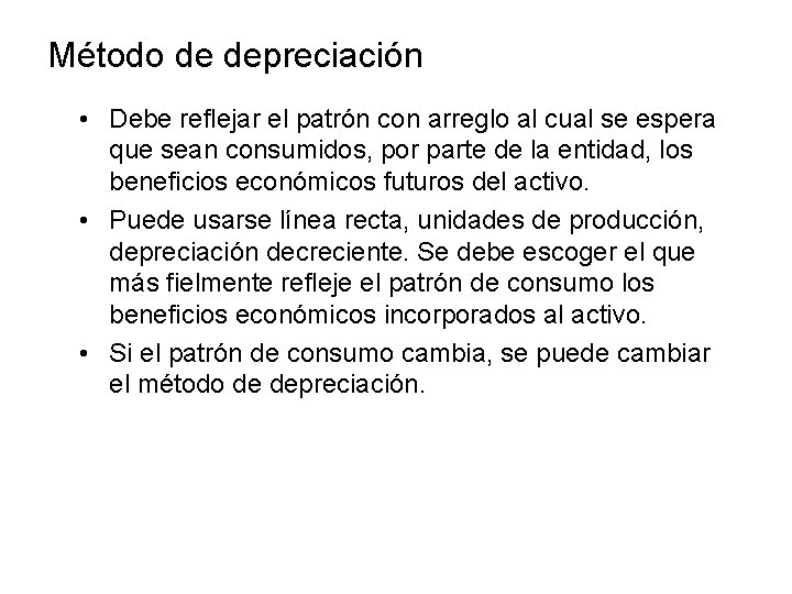 Método de depreciación • Debe reflejar el patrón con arreglo al cual se espera