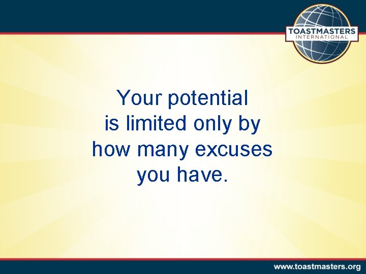 Your potential is limited only by how many excuses you have. 