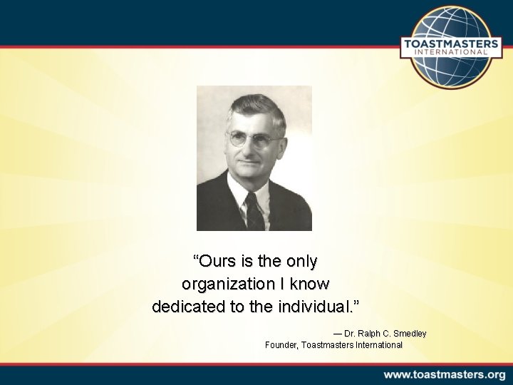 “Ours is the only organization I know dedicated to the individual. ” — Dr.