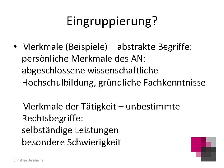 Eingruppierung? • Merkmale (Beispiele) – abstrakte Begriffe: persönliche Merkmale des AN: abgeschlossene wissenschaftliche Hochschulbildung,