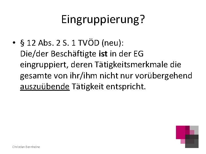 Eingruppierung? • § 12 Abs. 2 S. 1 TVÖD (neu): Die/der Beschäftigte ist in