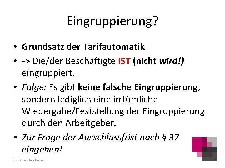 Eingruppierung? • Grundsatz der Tarifautomatik • -> Die/der Beschäftigte IST (nicht wird!) eingruppiert. •