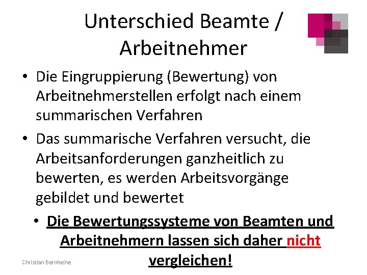 Unterschied Beamte / Arbeitnehmer • Die Eingruppierung (Bewertung) von Arbeitnehmerstellen erfolgt nach einem summarischen