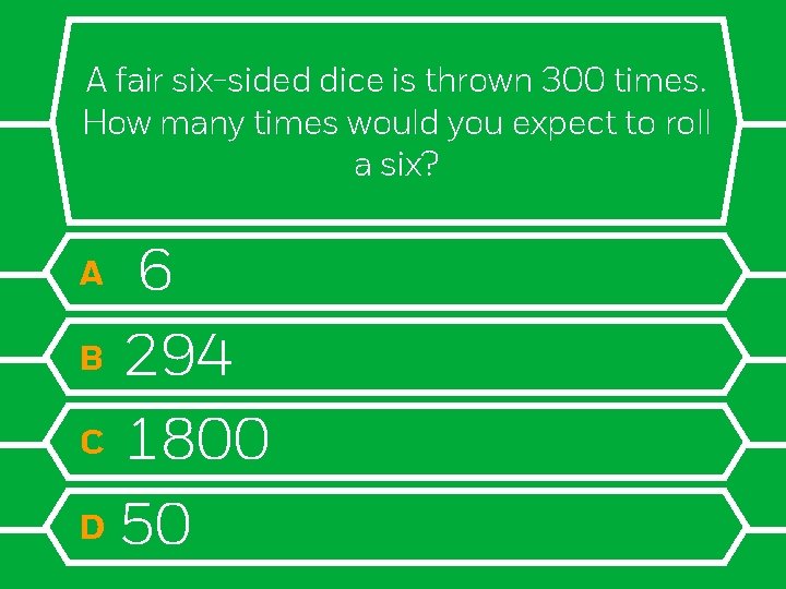 A fair six-sided dice is thrown 300 times. How many times would you expect