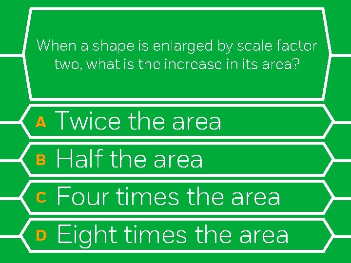 When a shape is enlarged by scale factor two, what is the increase in