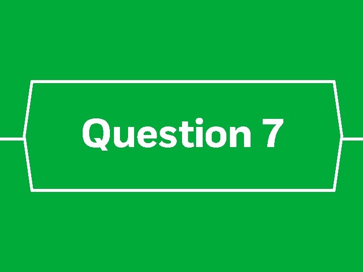Question 7 