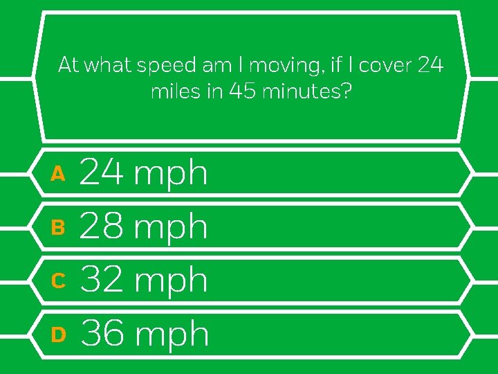 At what speed am I moving, if I cover 24 miles in 45 minutes?