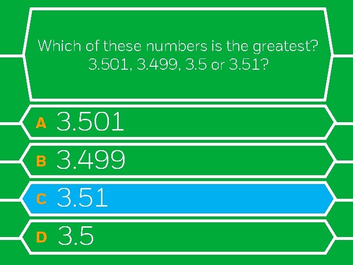 Which of these numbers is the greatest? 3. 501, 3. 499, 3. 5 or