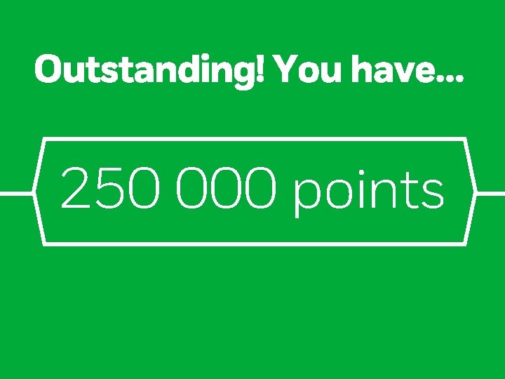 Outstanding! You have… 250 000 points 