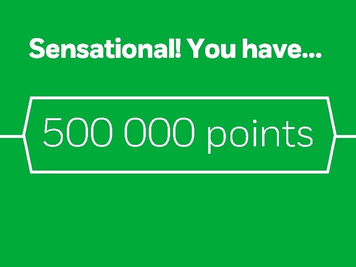 Sensational! You have… 500 000 points 