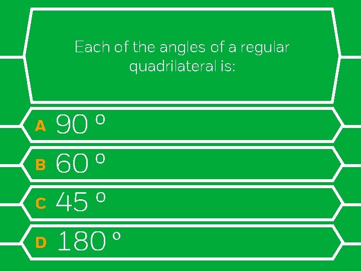 Each of the angles of a regular quadrilateral is: A B C D 90