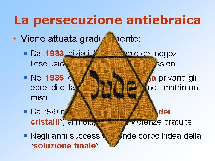 La persecuzione antiebraica • Viene attuata gradualmente: § Dal 1933 inizia il boicottaggio dei