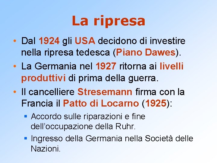 La ripresa • Dal 1924 gli USA decidono di investire nella ripresa tedesca (Piano