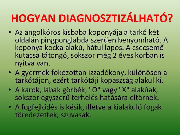 HOGYAN DIAGNOSZTIZÁLHATÓ? • Az angolkóros kisbaba koponyája a tarkó két oldalán pingponglabda szerűen benyomható.