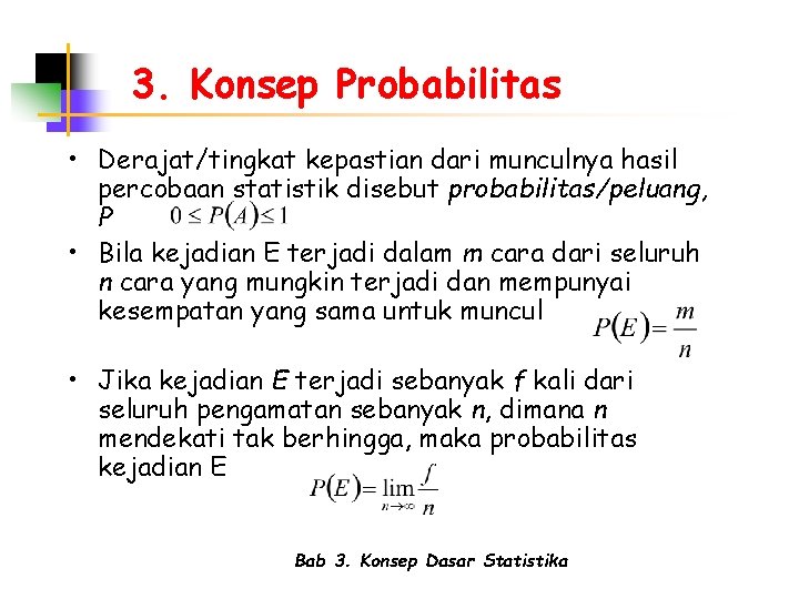 3. Konsep Probabilitas • Derajat/tingkat kepastian dari munculnya hasil percobaan statistik disebut probabilitas/peluang, P