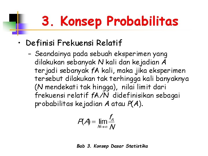 3. Konsep Probabilitas • Definisi Frekuensi Relatif – Seandainya pada sebuah eksperimen yang dilakukan