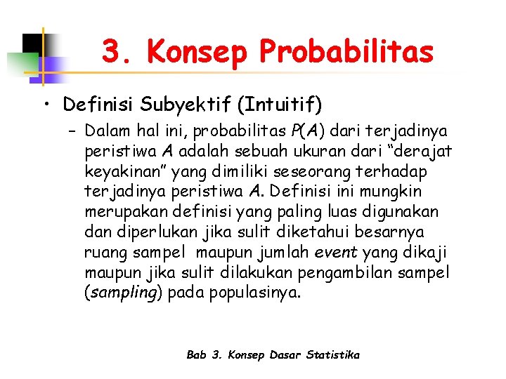 3. Konsep Probabilitas • Definisi Subyektif (Intuitif) – Dalam hal ini, probabilitas P(A) dari