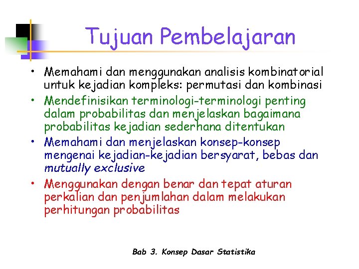 Tujuan Pembelajaran • Memahami dan menggunakan analisis kombinatorial untuk kejadian kompleks: permutasi dan kombinasi