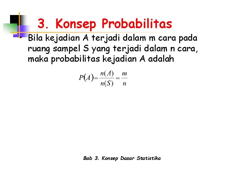 3. Konsep Probabilitas • Bila kejadian A terjadi dalam m cara pada ruang sampel