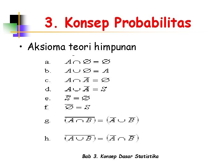 3. Konsep Probabilitas • Aksioma teori himpunan Bab 3. Konsep Dasar Statistika 