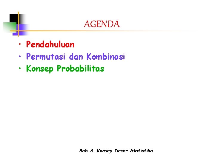 AGENDA • Pendahuluan • Permutasi dan Kombinasi • Konsep Probabilitas Bab 3. Konsep Dasar