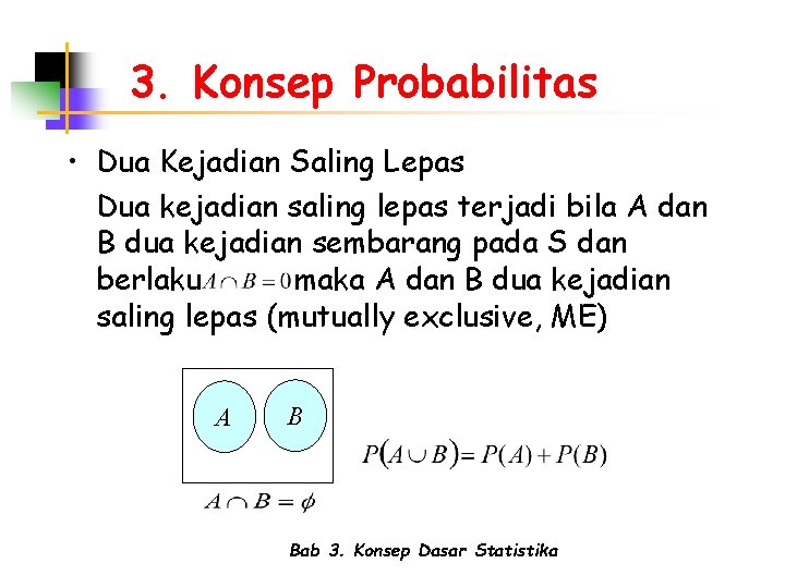 3. Konsep Probabilitas • Dua Kejadian Saling Lepas Dua kejadian saling lepas terjadi bila