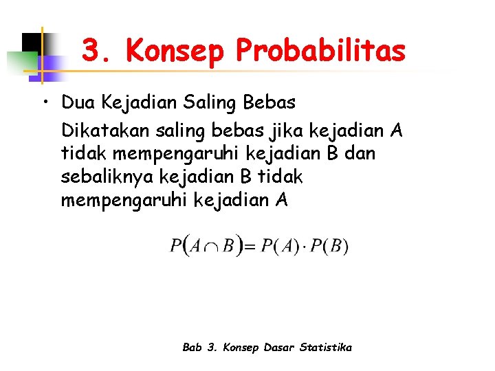 3. Konsep Probabilitas • Dua Kejadian Saling Bebas Dikatakan saling bebas jika kejadian A